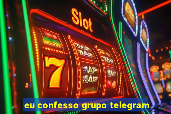 eu confesso grupo telegram